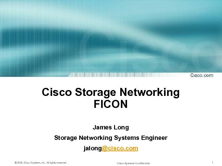 Cisco Storage Networking FICON James Long Storage Networking Systems Engineer jalong@cisco. com © 2004,