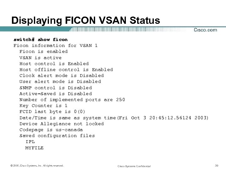 Displaying FICON VSAN Status switch# show ficon Ficon information for VSAN 1 Ficon is