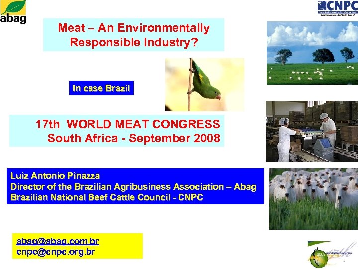 Meat – An Environmentally Responsible Industry? In case Brazil 17 th WORLD MEAT CONGRESS