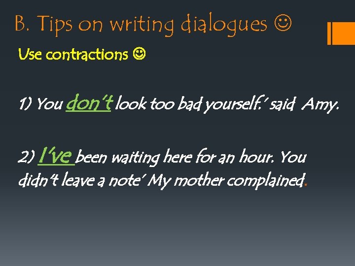 B. Tips on writing dialogues Use contractions 1) You don’t look too bad yourself.