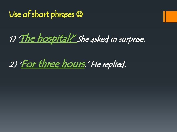 Use of short phrases 1) ‘The hospital? ’ She asked in surprise. 2) ‘For