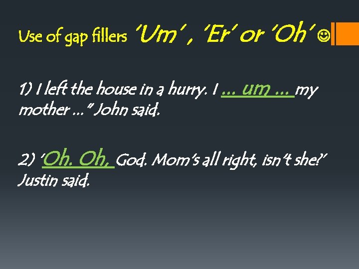 Use of gap fillers ‘Um’ , ‘Er’ or ‘Oh’ 1) I left the house