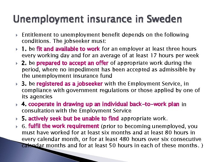 Unemployment insurance in Sweden Entitlement to unemployment benefit depends on the following conditions. The