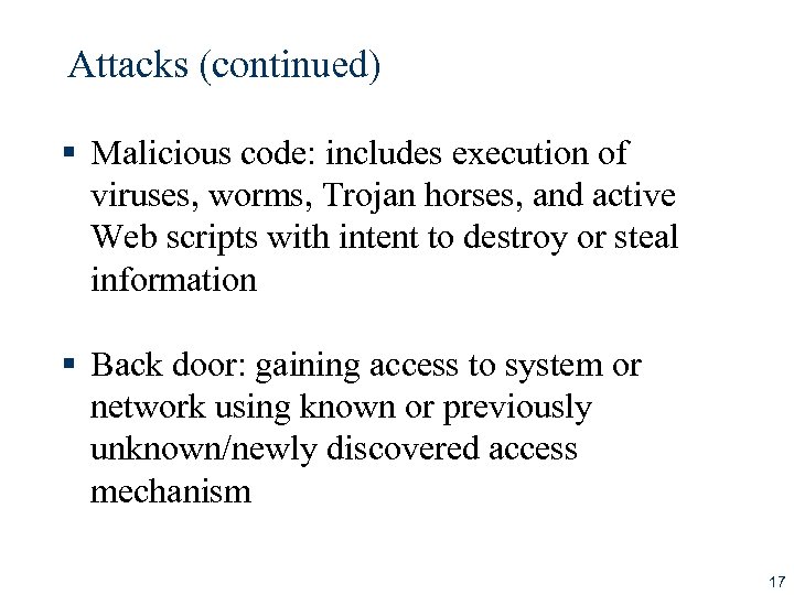 Attacks (continued) § Malicious code: includes execution of viruses, worms, Trojan horses, and active