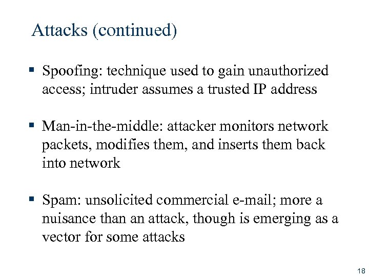 Attacks (continued) § Spoofing: technique used to gain unauthorized access; intruder assumes a trusted