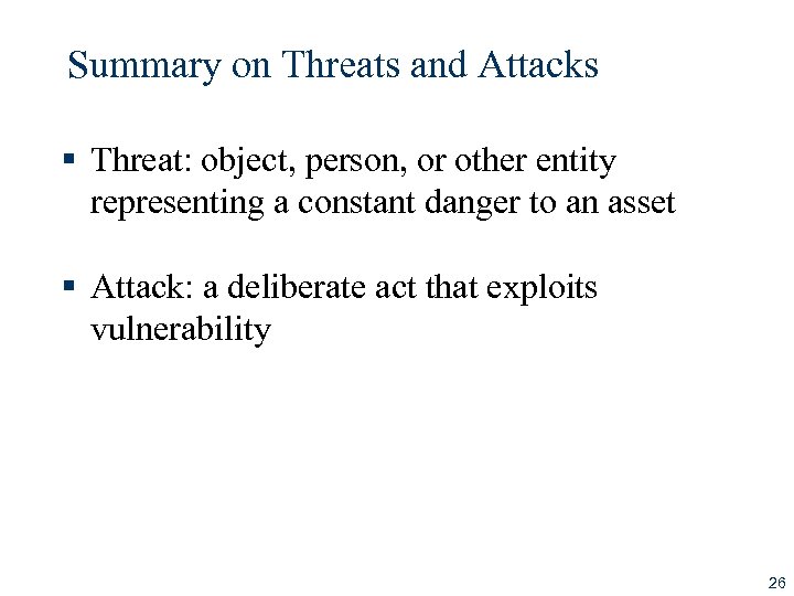 Summary on Threats and Attacks § Threat: object, person, or other entity representing a