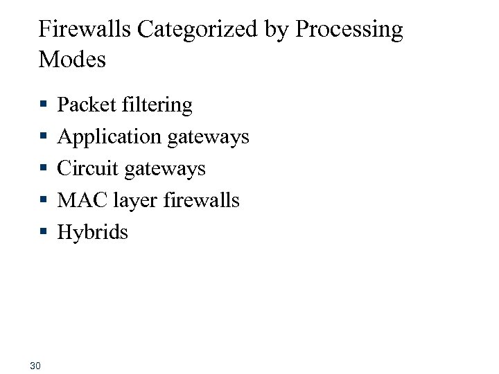 Firewalls Categorized by Processing Modes § § § 30 Packet filtering Application gateways Circuit