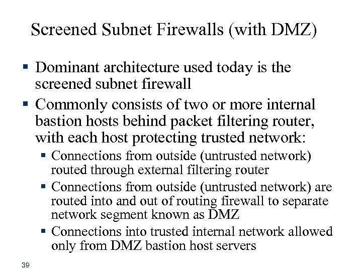 Screened Subnet Firewalls (with DMZ) § Dominant architecture used today is the screened subnet