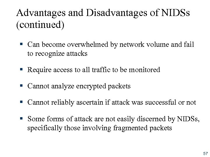 Advantages and Disadvantages of NIDSs (continued) § Can become overwhelmed by network volume and