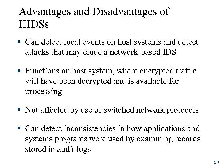 Advantages and Disadvantages of HIDSs § Can detect local events on host systems and