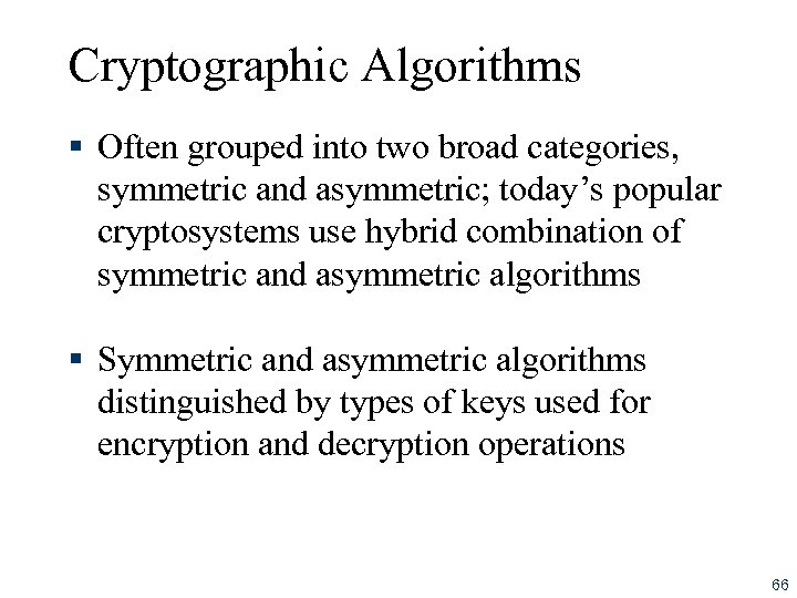 Cryptographic Algorithms § Often grouped into two broad categories, symmetric and asymmetric; today’s popular