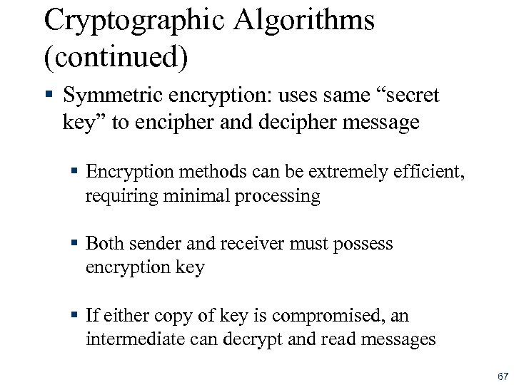 Cryptographic Algorithms (continued) § Symmetric encryption: uses same “secret key” to encipher and decipher