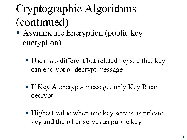 Cryptographic Algorithms (continued) § Asymmetric Encryption (public key encryption) § Uses two different but