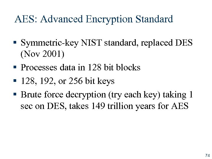 AES: Advanced Encryption Standard § Symmetric-key NIST standard, replaced DES (Nov 2001) § Processes