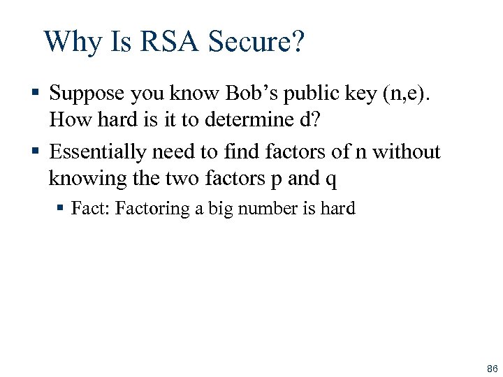 Why Is RSA Secure? § Suppose you know Bob’s public key (n, e). How