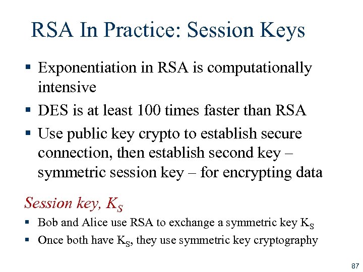 RSA In Practice: Session Keys § Exponentiation in RSA is computationally intensive § DES