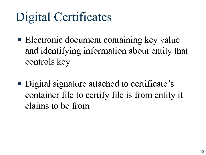 Digital Certificates § Electronic document containing key value and identifying information about entity that