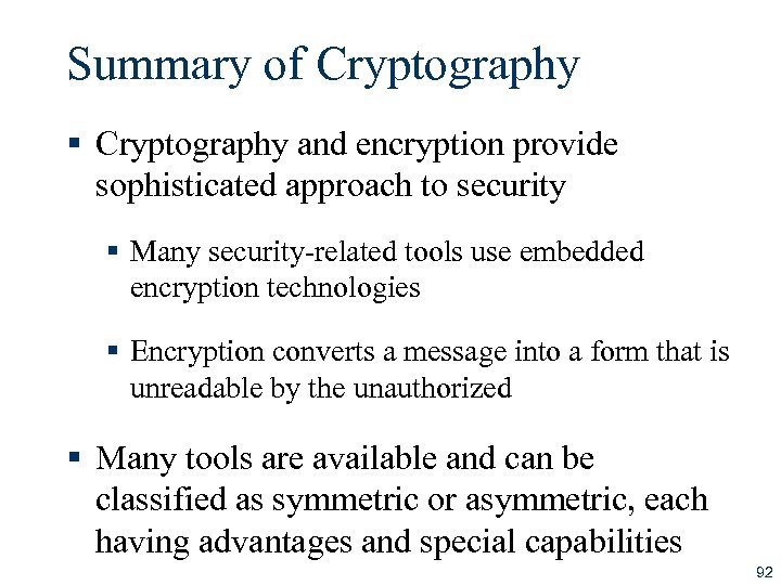 Summary of Cryptography § Cryptography and encryption provide sophisticated approach to security § Many