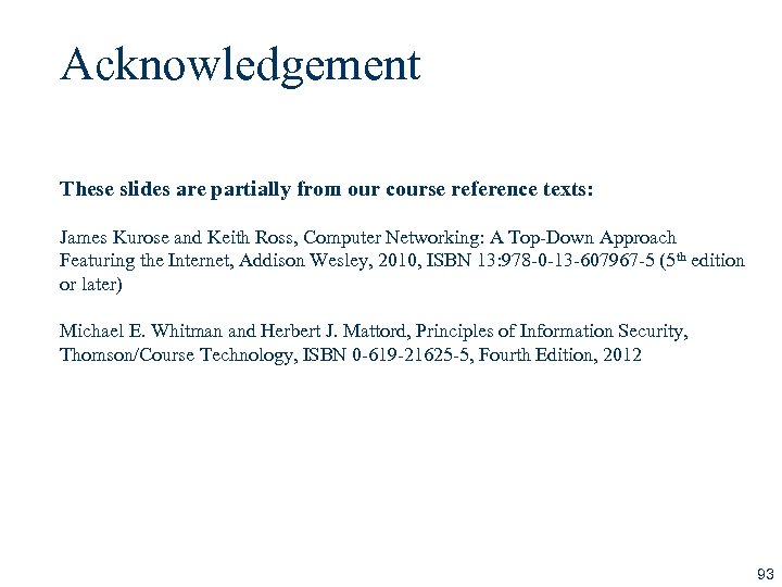 Acknowledgement These slides are partially from our course reference texts: James Kurose and Keith