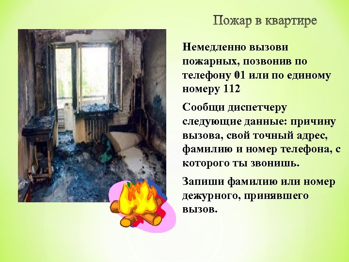 Немедленно вызови пожарных, позвонив по телефону 01 или по единому номеру 112 Сообщи диспетчеру