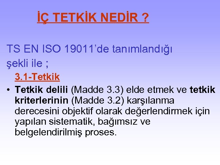  İÇ TETKİK NEDİR ? TS EN ISO 19011’de tanımlandığı şekli ile ; 3.