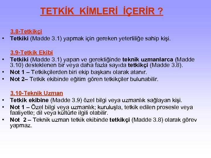 TETKİK KİMLERİ İÇERİR ? 3. 8 -Tetkikçi • Tetkiki (Madde 3. 1) yapmak için