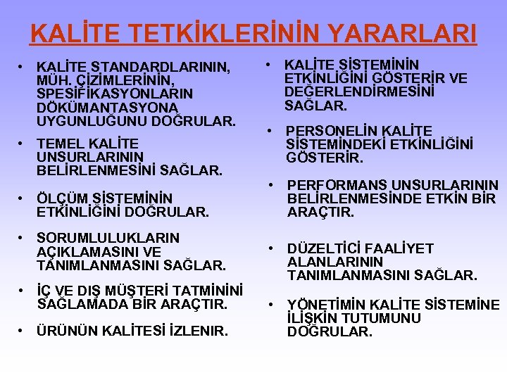 KALİTE TETKİKLERİNİN YARARLARI • KALİTE STANDARDLARININ, MÜH. ÇİZİMLERİNİN, SPESİFİKASYONLARIN DÖKÜMANTASYONA UYGUNLUĞUNU DOĞRULAR. • TEMEL