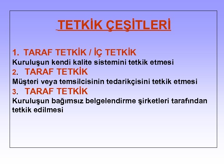  TETKİK ÇEŞİTLERİ 1. TARAF TETKİK / İÇ TETKİK Kuruluşun kendi kalite sistemini tetkik
