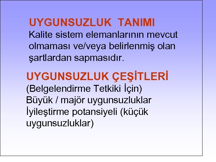  UYGUNSUZLUK TANIMI Kalite sistem elemanlarının mevcut olmaması ve/veya belirlenmiş olan şartlardan sapmasıdır. UYGUNSUZLUK