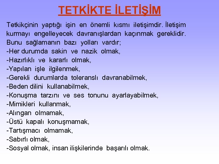 TETKİKTE İLETİŞİM Tetkikçinin yaptığı işin en önemli kısmı iletişimdir. İletişim kurmayı engelleyecek davranışlardan kaçınmak