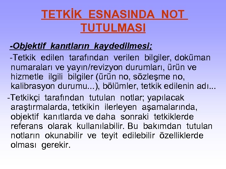 TETKİK ESNASINDA NOT TUTULMASI -Objektif kanıtların kaydedilmesi; -Tetkik edilen tarafından verilen bilgiler, doküman numaraları