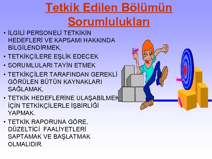 Tetkik Edilen Bölümün Sorumlulukları • İLGİLİ PERSONELİ TETKİKİN HEDEFLERİ VE KAPSAMI HAKKINDA BİLGİLENDİRMEK, •