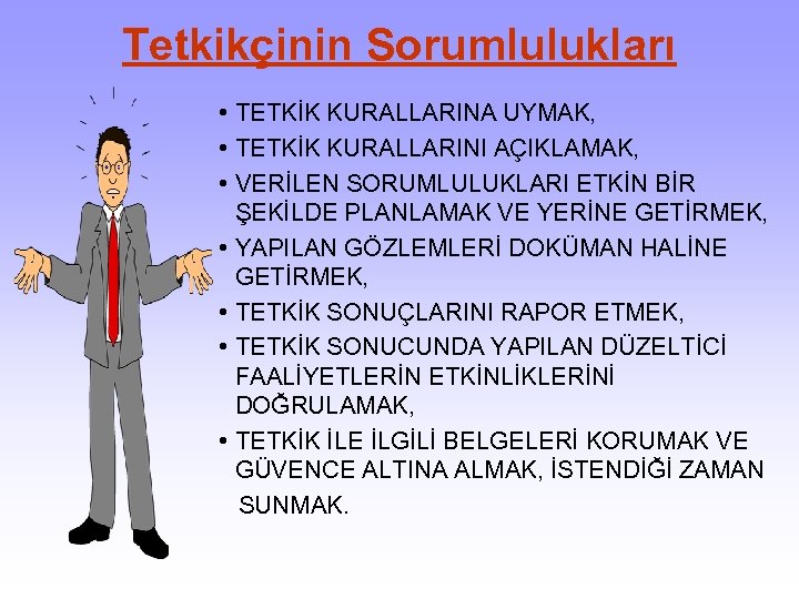Tetkikçinin Sorumlulukları • TETKİK KURALLARINA UYMAK, • TETKİK KURALLARINI AÇIKLAMAK, • VERİLEN SORUMLULUKLARI ETKİN