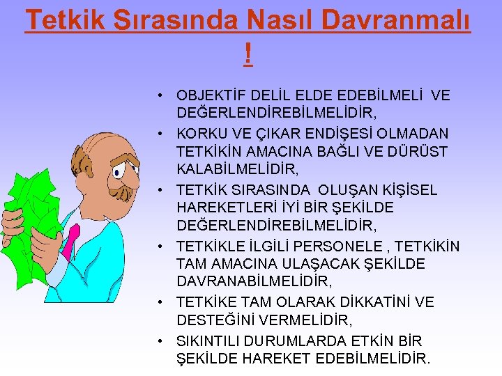 Tetkik Sırasında Nasıl Davranmalı ! • OBJEKTİF DELİL ELDE EDEBİLMELİ VE DEĞERLENDİREBİLMELİDİR, • KORKU