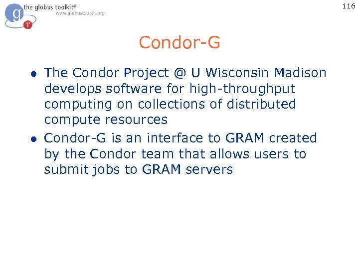 116 Condor-G l l The Condor Project @ U Wisconsin Madison develops software for