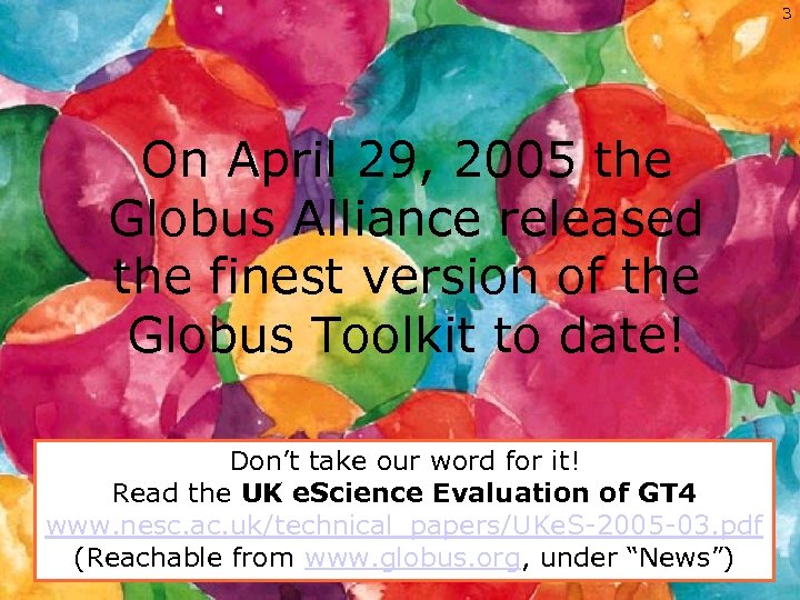 3 On April 29, 2005 the Globus Alliance released the finest version of the