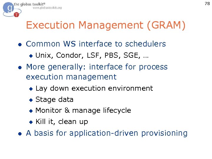 78 Execution Management (GRAM) l Common WS interface to schedulers u l Unix, Condor,