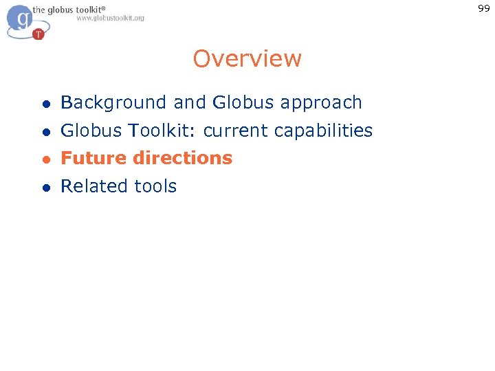 99 Overview l Background and Globus approach l Globus Toolkit: current capabilities l Future