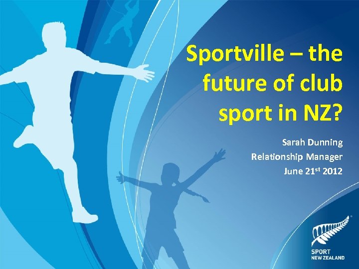 Sportville – the future of club sport in NZ? Sarah Dunning Relationship Manager June