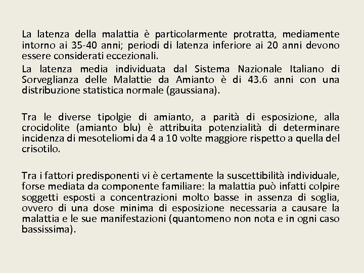 La latenza della malattia è particolarmente protratta, mediamente intorno ai 35 -40 anni; periodi