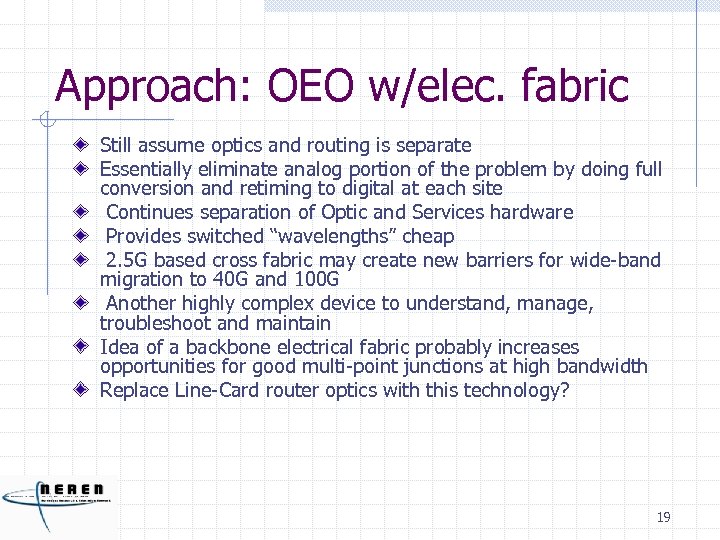 Approach: OEO w/elec. fabric Still assume optics and routing is separate Essentially eliminate analog