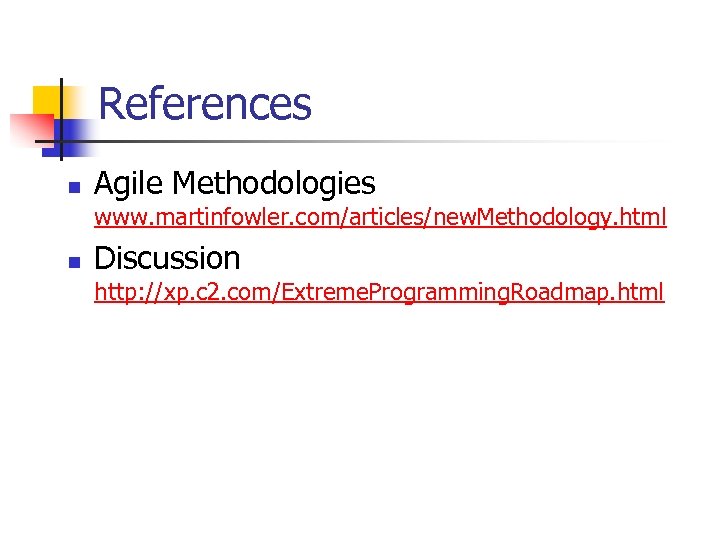 References n Agile Methodologies www. martinfowler. com/articles/new. Methodology. html n Discussion http: //xp. c