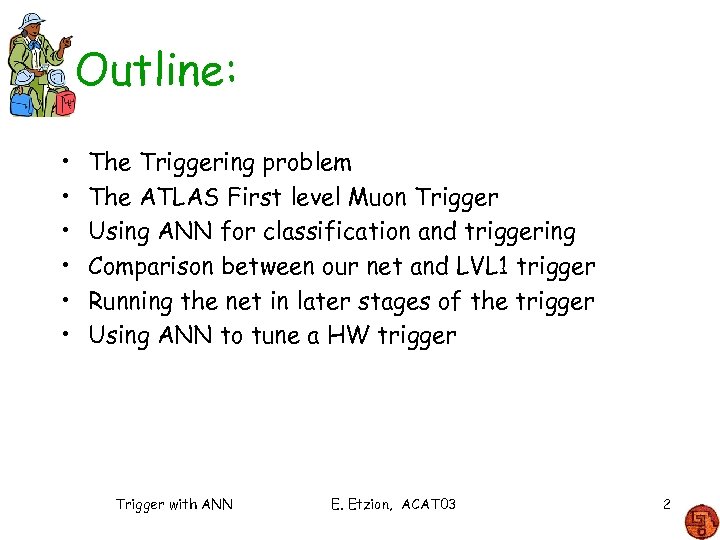 Outline: • • • The Triggering problem The ATLAS First level Muon Trigger Using