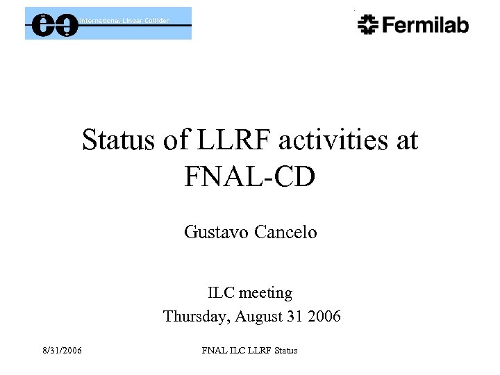 Status of LLRF activities at FNAL-CD Gustavo Cancelo ILC meeting Thursday, August 31 2006