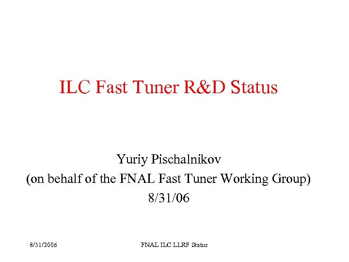 ILC Fast Tuner R&D Status Yuriy Pischalnikov (on behalf of the FNAL Fast Tuner