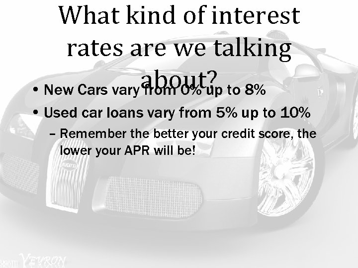 What kind of interest rates are we talking • New Cars vary about? to