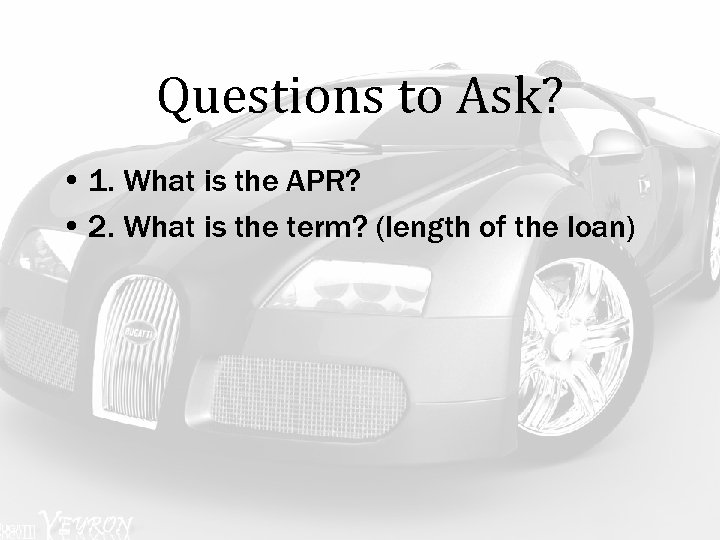 Questions to Ask? • 1. What is the APR? • 2. What is the
