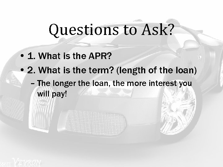 Questions to Ask? • 1. What is the APR? • 2. What is the