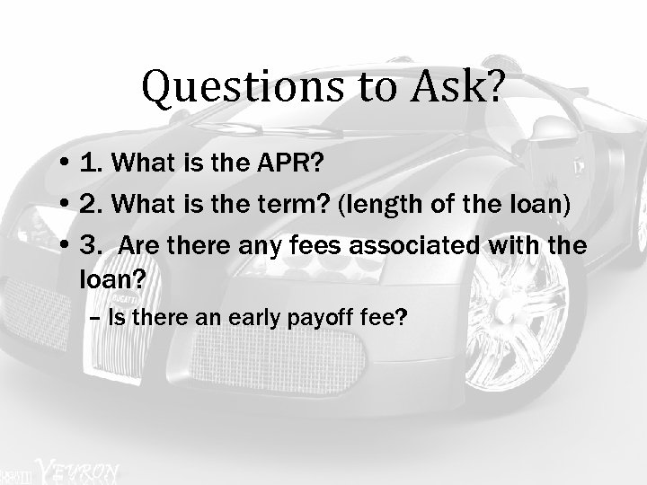 Questions to Ask? • 1. What is the APR? • 2. What is the