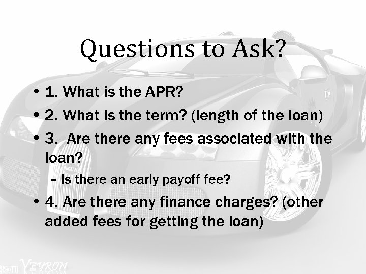 Questions to Ask? • 1. What is the APR? • 2. What is the